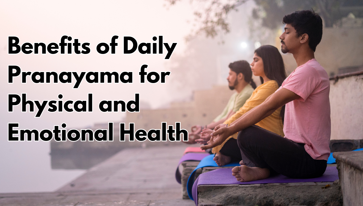 5 Benefits of Daily Pranayama for Physical and Emotional Health